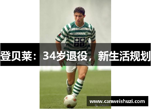登贝莱：34岁退役，新生活规划